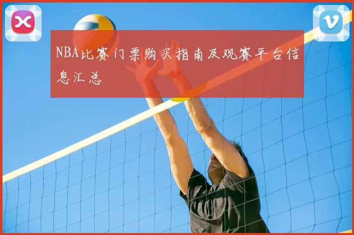 NBA比赛门票购买指南及观赛平台信息汇总