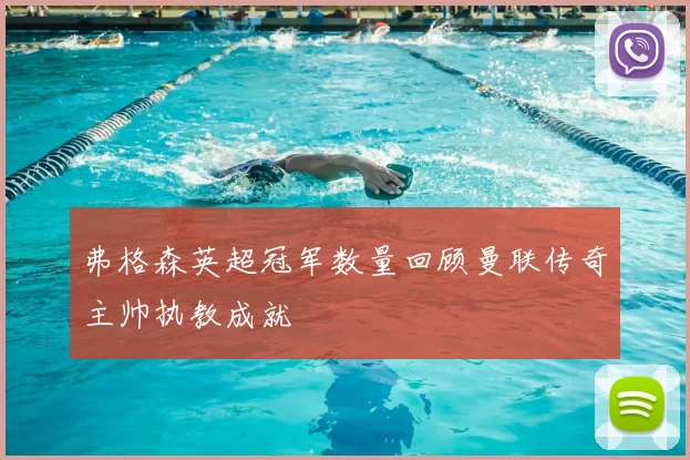 弗格森英超冠军数量回顾曼联传奇主帅执教成就