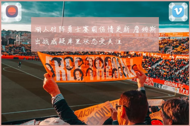 湖人对阵勇士赛前伤情更新 詹姆斯出战成疑库里状态受关注