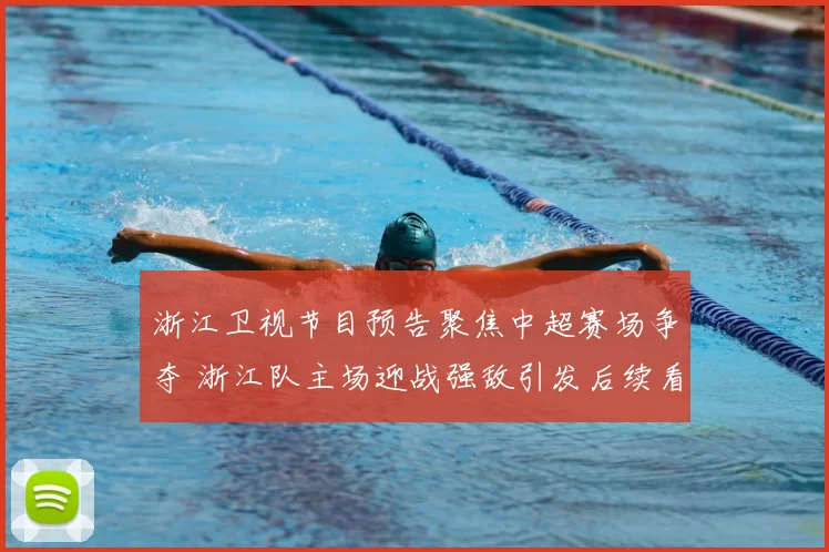 浙江卫视节目预告聚焦中超赛场争夺 浙江队主场迎战强敌引发后续看点