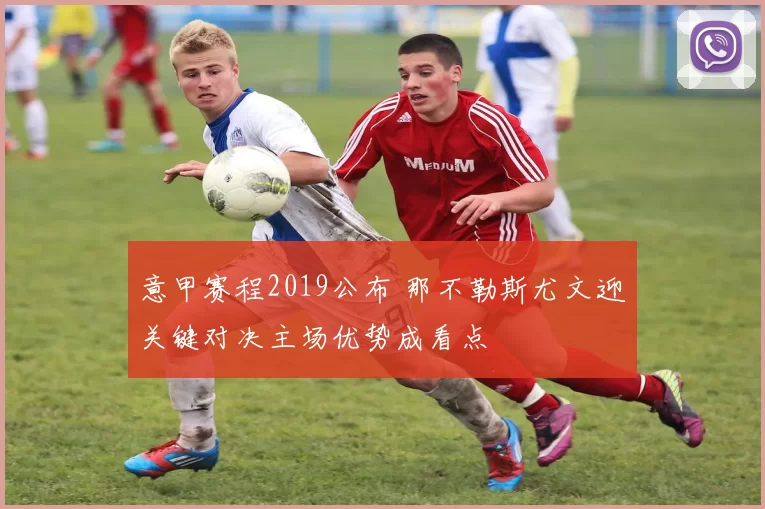 意甲赛程2019公布 那不勒斯尤文迎关键对决主场优势成看点