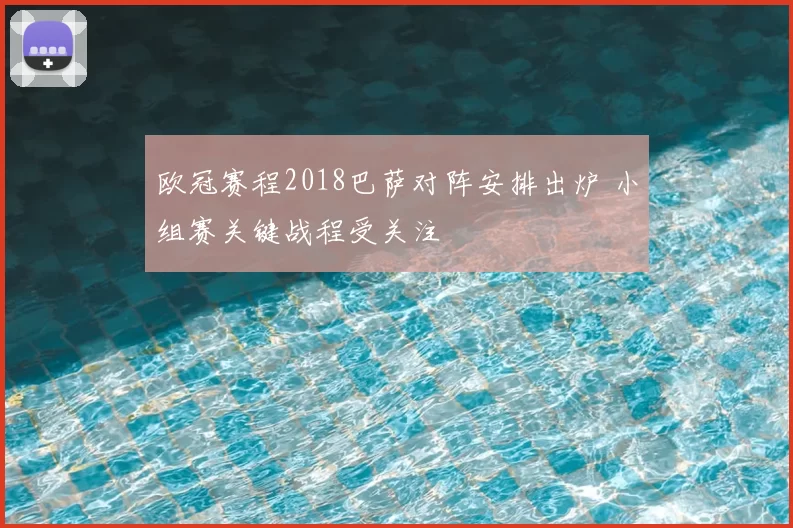欧冠赛程2018巴萨对阵安排出炉 小组赛关键战程受关注